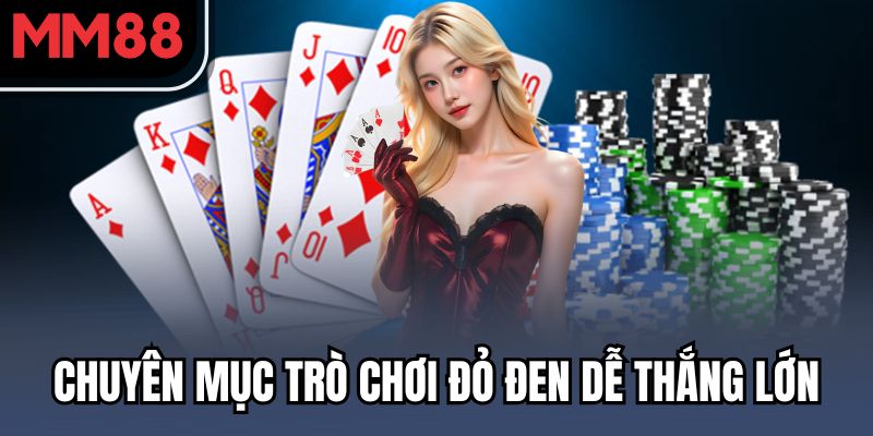 Khám Phá Kho Game MM88 – Chơi Vui Mỗi Ngày, Thưởng Lớn Không Giới Hạn 2 Chuyên mục trò chơi đỏ đen dễ thắng lớn