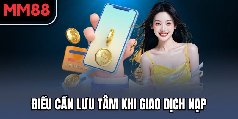Nạp Tiền MM88 - Chỉ Dẫn Giao Dịch Nhanh Thuần Thục Cho Bạn 4 Điều cần lưu tâm khi giao dịch nạp