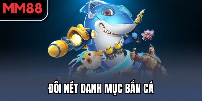Bắn Cá MM88 – Game Giải Trí Hái Ra Tiền Cực Hot Hiện Nay 1 Đôi nét danh mục bắn cá