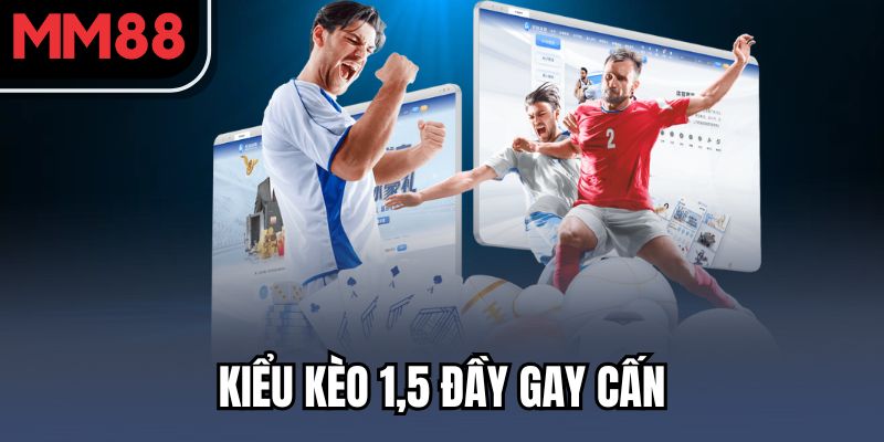 Tài Xỉu Thể Thao MM88 - Kinh Nghiệm Cược Tăng Tỷ Lệ Thắng 2025 3 Kiểu kèo 1,5 đầy gay cấn