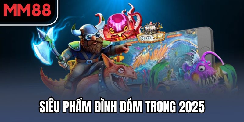 Bắn Cá MM88 – Game Giải Trí Hái Ra Tiền Cực Hot Hiện Nay 3 Siêu phẩm đình đám trong 2025