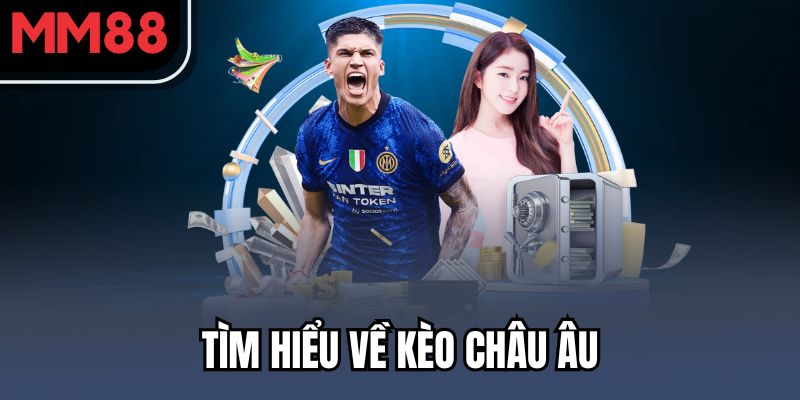 Kèo Châu Âu - Dạng Cược Cực Ngon Ăn Tại Nhà Cái MM88 2 Tìm hiểu về kèo châu Âu