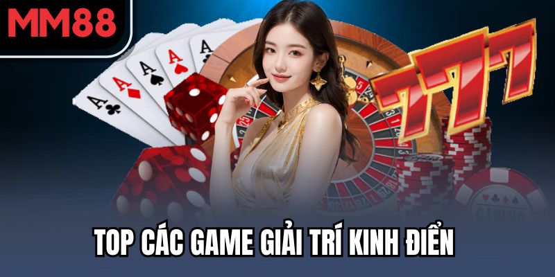 Casino MM88 – Thế Giới Sòng Bạc Trực Tuyến Đúng Chuẩn Quốc Tế 3 Top các game giải trí kinh điển